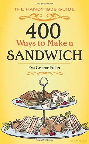 400 Ways to Make a Sandwich: The Handy 1909 Guide - Eva Fuller [KSIĄŻKA]