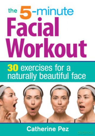 5 Minute Facial Workout: 30 Exercises for a Naturally Beautiful Face - Catherine Pez [KSIĄŻKA]