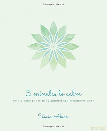 5 Minutes to Calm: Create Daily Peace in 52 Mindful and Meditative Ways - Tania Ahsan [KSIĄŻKA]