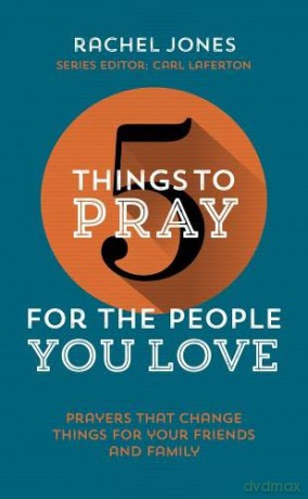 5 Things to Pray for the People you Love: Prayers that change things for your friends and family - Rachel Jones [KSIĄŻKA]