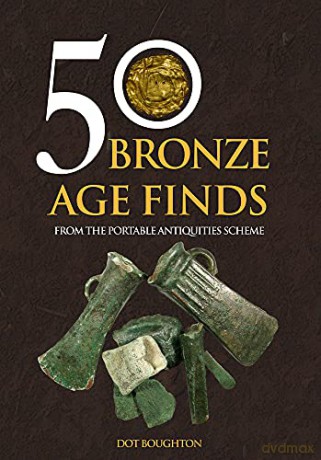 50 Bronze Age Finds: From the Portable Antiquities Scheme (50 Finds) - Dot Boughton [KSIĄŻKA]