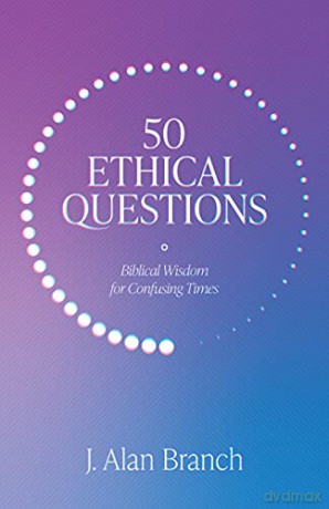 50 Ethical Questions: Biblical Wisdom for Confusing Times - J. Alan Branch [KSIĄŻKA]