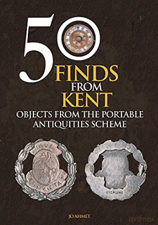 50 Finds From Kent: Objects from the Portable Antiquities Scheme - Jo Ahmet [KSIĄŻKA]