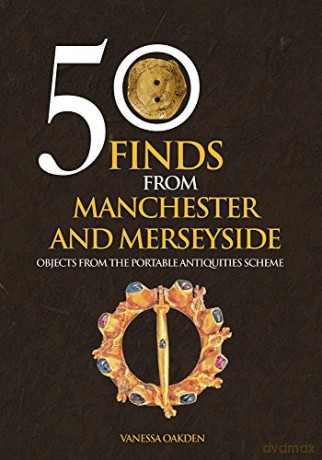 50 Finds From Manchester and Merseyside: Objects from the Portable Antiquities Scheme - Vanessa Oakden [KSIĄŻKA]
