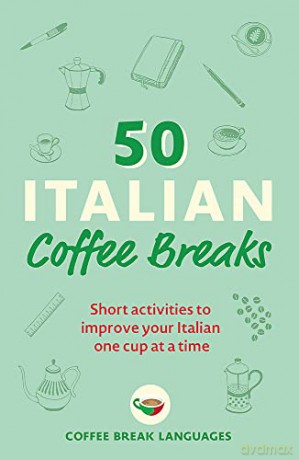 50 Italian Coffee Breaks: Short activities to improve your Italian one cup at a time (50 Coffee Breaks Series) - Coffee Break Languages [KSIĄŻKA]