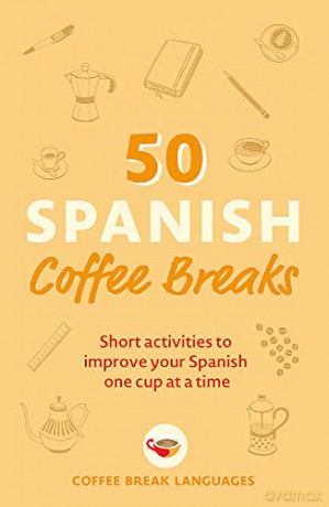 50 Spanish Coffee Breaks: Short activities to improve your Spanish one cup at a time (50 Coffee Breaks Series) - Coffee Break Languages [KSIĄŻKA]