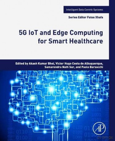 5G IoT and Edge Computing for Smart Healthcare (Intelligent Data-Centric Systems) - Akash Kumar Bhoi [KSIĄŻKA]