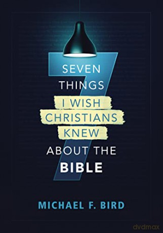 7 Things I Wish Christians Knew about the Bible - Michael F. Bird [KSIĄŻKA]