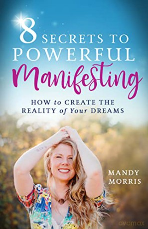 8 Secrets to Powerful Manifesting: How to Create the Reality of Your Dreams - Mandy Morris [KSIĄŻKA]
