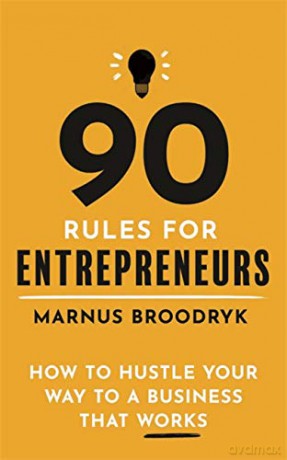 90 Rules for Entrepreneurs: How to Hustle Your Way to a Business That Works - Marnus Broodryk [KSIĄŻKA]
