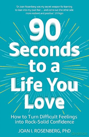 90 Seconds to a Life You Love: How to Turn Difficult Feelings into Rock-Solid Confidence - Dr Joan Rosenberg [KSIĄŻKA]