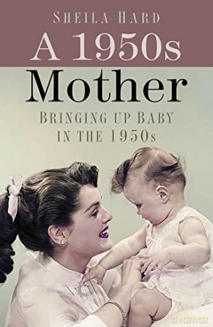 A 1950s Mother: Bringing up Baby in the 1950s - Sheila Hardy [KSIĄŻKA]