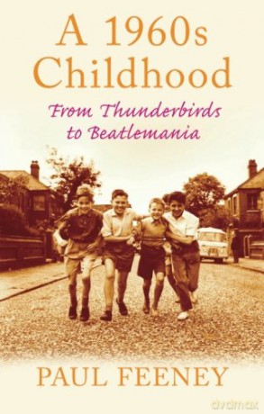 A 1960s Childhood: From Thunderbirds to Beatlemania - Paul Feeney [KSIĄŻKA]