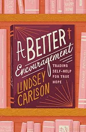 A Better Encouragement: Trading Self-Help for True Hope (Gospel Coalition) (The Gospel Coalition) - Lindsey Carlson [KSIĄŻKA]