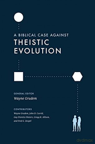 A Biblical Case Against Theistic Evolution: Is It Compatible with the Bible - Wayne Grudem [KSIĄŻKA]