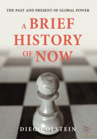 A Brief History of Now: The Past and Present of Global Power - Diego Olstein [KSIĄŻKA]