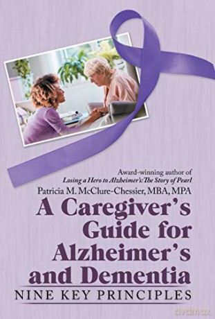 A Caregiver's Guide for Alzheimer's and Dementia: Nine Key Principles - Patricia M McClure-Chessie [KSIĄŻKA]