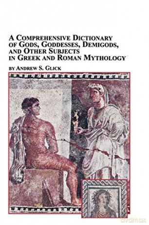 A Comprehensive Dictionary of Gods, Goddesses, Demigods, and Other Subjects in Greek and Roman Mythology - Andrew Glick [KSIĄŻKA]