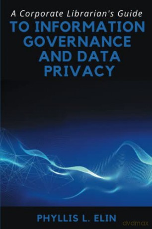 A Corporate Librarian's Guide to Information Governance and Data Privacy - Phyllis L. Elin [KSIĄŻKA]