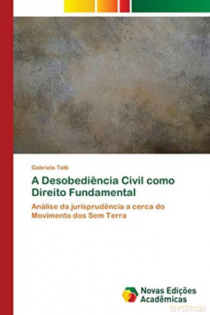 A Desobediencia Civil como Direito Fundamental: Análise da jurisprudencia a cerca do Movimento dos Sem Terra - Gabriela Totti [KSIĄŻKA]