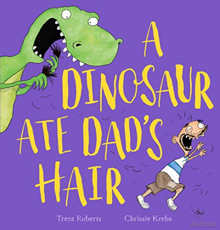 A Dinosaur Ate Dad's Hair - Trent Roberts [KSIĄŻKA]