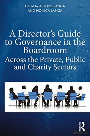 A Director's Guide to Governance in the Boardroom: Across the Private, Public, and Voluntary Sectors - Arturo Langa [KSIĄŻKA]