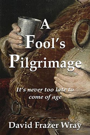 A Fool's Pilgrimage: It's never too late to come of age - David Frazer Wray [KSIĄŻKA]