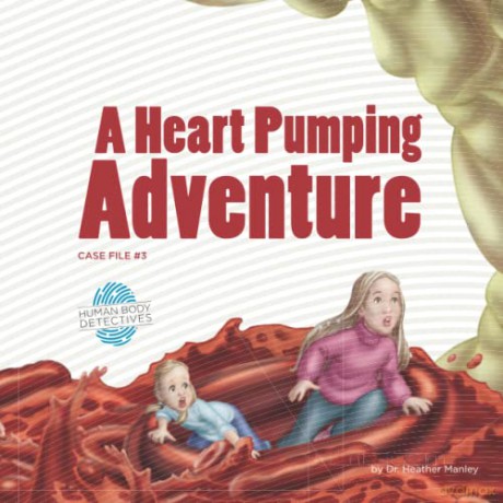 A Heart Pumping Adventure: An Imaginative Journey Through the Circulatory System: Volume 3 (Human Body Detectives) - Dr. Heather Manley [KSIĄŻKA]