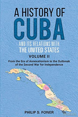 A History of Cuba and its Relations with the United States Vol II, 1845-1895: From the Era of Annexationism to the Beginning of the Second War for Independence (II) (A History of Cuba in Two Volumes) - Phillip Sheldon Foner [KSIĄŻKA]