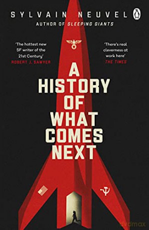 A History of What Comes Next: The captivating speculative fiction perfect for fans of The Eternals - Sylvain Neuvel [KSIĄŻKA]