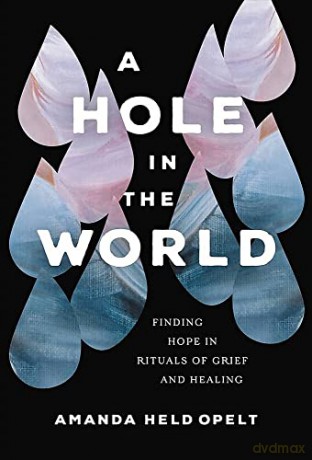 A Hole in the World: Finding Hope in Rituals of Grief and Healing - Amanda Held Opelt [KSIĄŻKA]