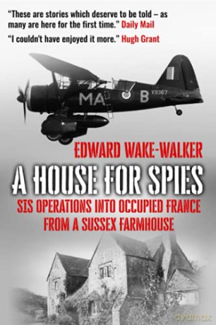A House For Spies: SIS Operations into Occupied France from a Sussex Farmhouse - Edward Wake-Walker [KSIĄŻKA]