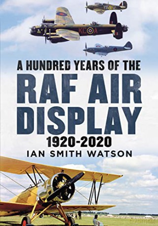 A Hundred Years of the RAF Air Display: 1920-2020 - Ian Smith Watson [KSIĄŻKA]
