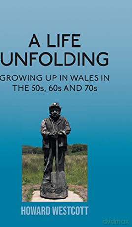 A Life Unfolding: Growing Up in Wales in the 50s, 60s and 70s - Howard Westcott [KSIĄŻKA]
