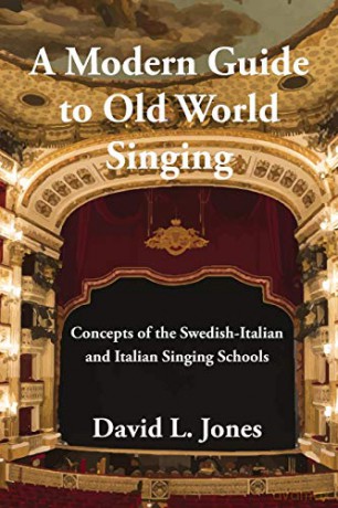 A Modern Guide to Old World Singing: Concepts of the Swedish-Italian and Italian Singing Schools - David L Jones [KSIĄŻKA]
