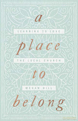 A Place to Belong: Learning to Love the Local Church - Megan Hill [KSIĄŻKA]