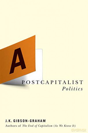 A Postcapitalist Politics - J. K. Gibson-Graham [KSIĄŻKA]