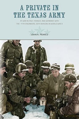 A Private in the Texas Army: At War in Italy, France, and Germany with the 111th Engineers, 36th Division, in World War II - John A. Pearce [KSIĄŻKA]