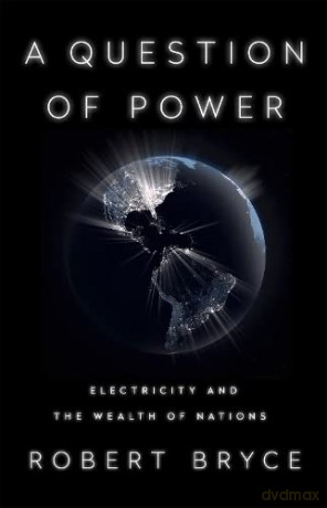 A Question of Power: Electricity and the Wealth of Nations - Robert Bryce [KSIĄŻKA]