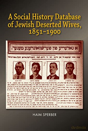 A Social History Database of East European Jewish Deserted Wives, 1851-1900 - Haim Sperber [KSIĄŻKA]
