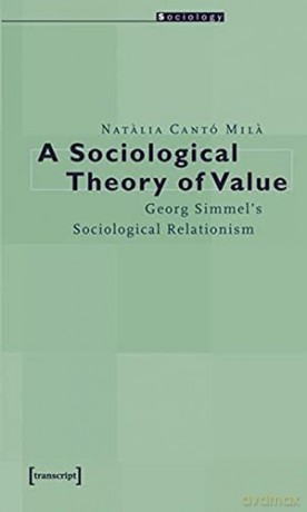 A Sociological Theory of Value: Georg Simmel's Sociological Relationism (Sociology): Georg Simmel's Sociological Relationism - Natalia Cantó Mila [KSIĄŻKA]