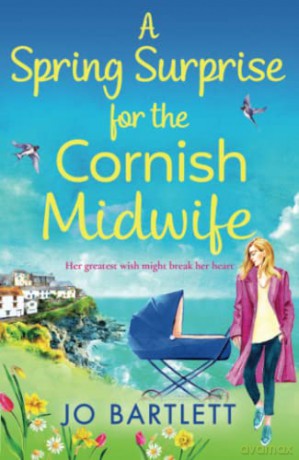 A Spring Surprise For The Cornish Midwife: The BRAND NEW instalment in the top 10 bestselling Cornish Midwives series for 2022 (The Cornish Midwife Series, 4) - Jo Bartlett [KSIĄŻKA]