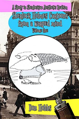 A Study in Sherlockian Aesthetic Realism: Sherlock Holmes Cartoons from a warped mind Volume One (1) - Don Hobbs [KSIĄŻKA]
