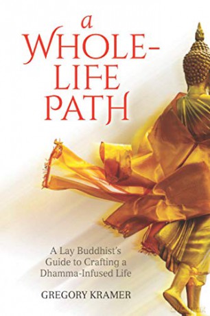 A Whole-Life Path: A Lay Buddhist's Guide to Crafting a Dhamma-Infused Life - Gregory Kramer [KSIĄŻKA]
