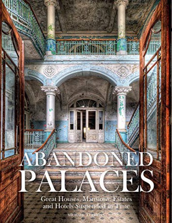 Abandoned Palaces: Great Houses, Mansions, Estates and Hotels Suspended in Time - Michael Kerrigan [KSIĄŻKA]