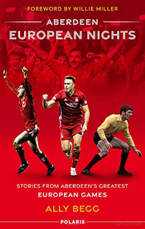 Aberdeen European Nights: Stories from Aberdeen's Greatest European Games - Ally Begg [KSIĄŻKA]