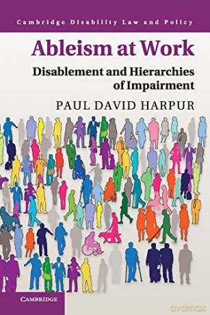 Ableism at Work: Disablement and Hierarchies of Impairment (Cambridge Disability Law and Policy Series) - Paul David Harpur [KSIĄŻKA]