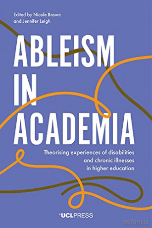 Ableism in Academia: Theorising Experiences of Disabilities and Chronic Illnesses in Higher Education - Nicole Brown [KSIĄŻKA]