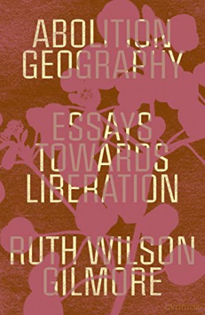 Abolition Geography: Essays Towards Liberation - Ruth Wilson Gilmore [KSIĄŻKA]