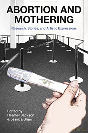 Abortion and Mothering: Research, Stories, and Artistic Expressions - Jessica Shaw [KSIĄŻKA]
